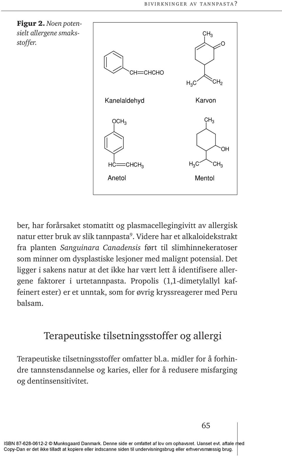 Videre har et alkaloidekstrakt fra planten Sanguinara Canadensis ført til slimhinnekeratoser som minner om dysplastiske lesjoner med malignt potensial.