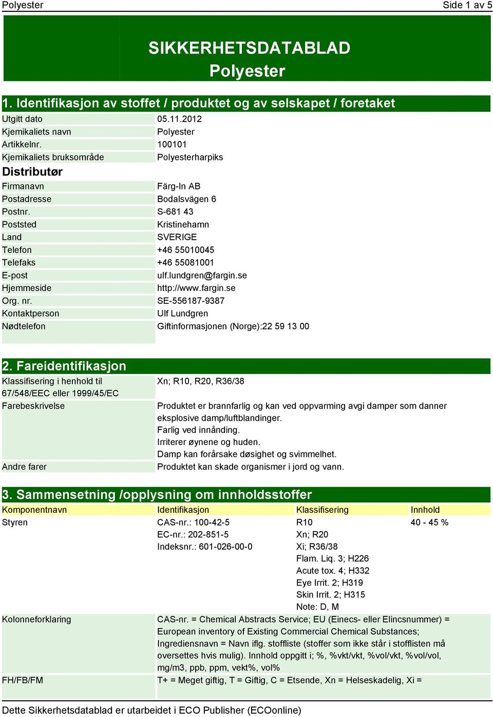 S-681 43 Poststed Kristinehamn Land SVERIGE Telefon +46 55010045 Telefaks +46 55081001 E-post ulf.lundgren@fargin.se Hjemmeside http://www.fargin.se Org. nr.