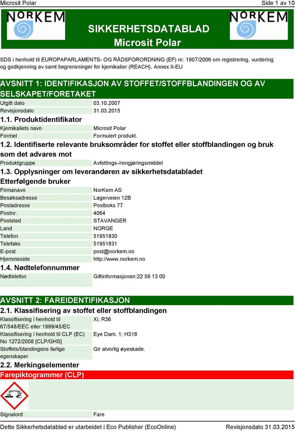 dato 03.10.2007 Revisjonsdato 31.03.2015 1.1. Produktidentifikator Kjemikaliets navn Formel Microsit Polar Formulert produkt. 1.2. Identifiserte relevante bruksområder for stoffet eller stoffblandingen og bruk som det advares mot Produktgruppe Avfettings-/rengjøringsmiddel 1.