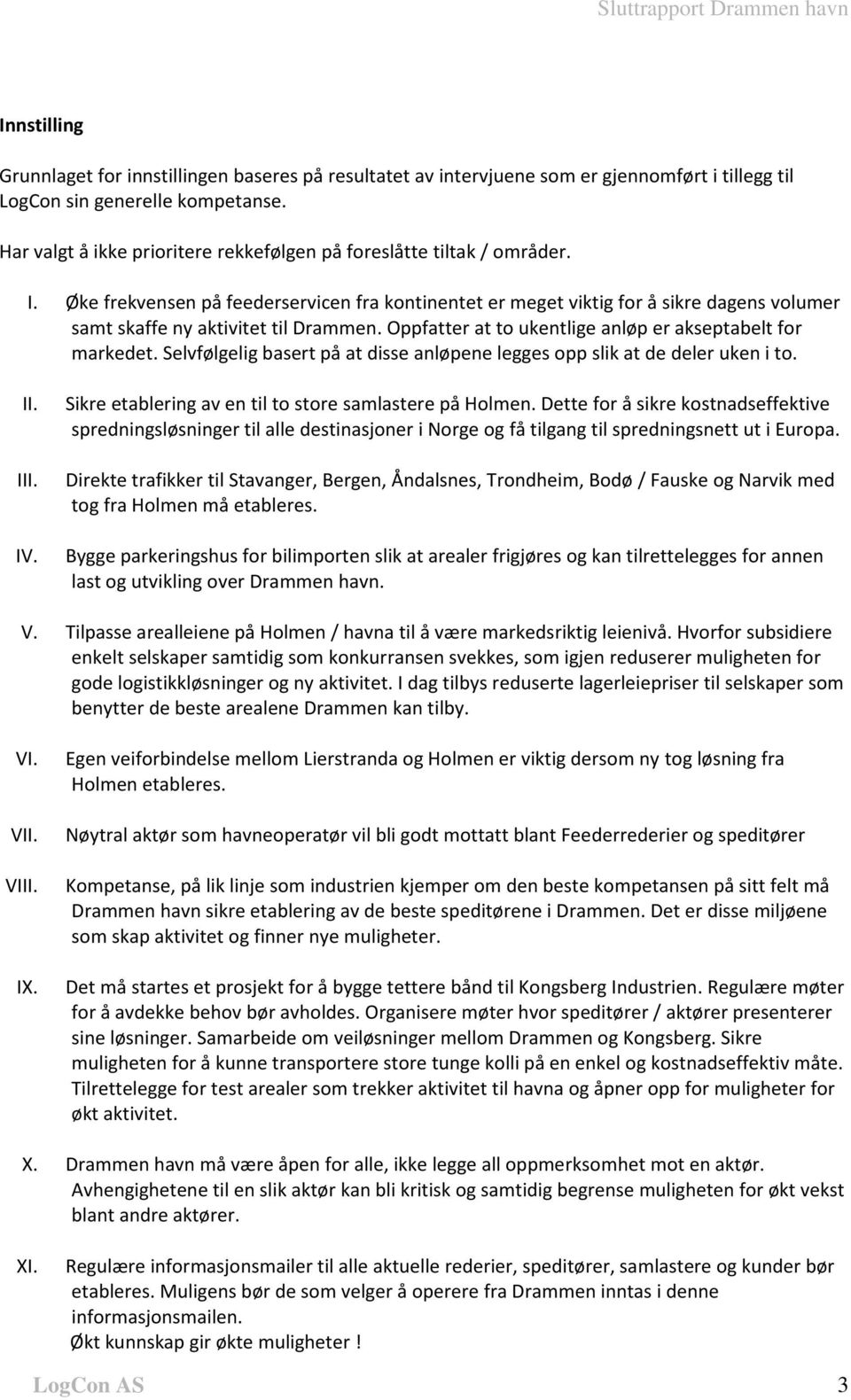 Øke frekvensen på feederservicen fra kontinentet er meget viktig for å sikre dagens volumer samt skaffe ny aktivitet til Drammen. Oppfatter at to ukentlige anløp er akseptabelt for markedet.