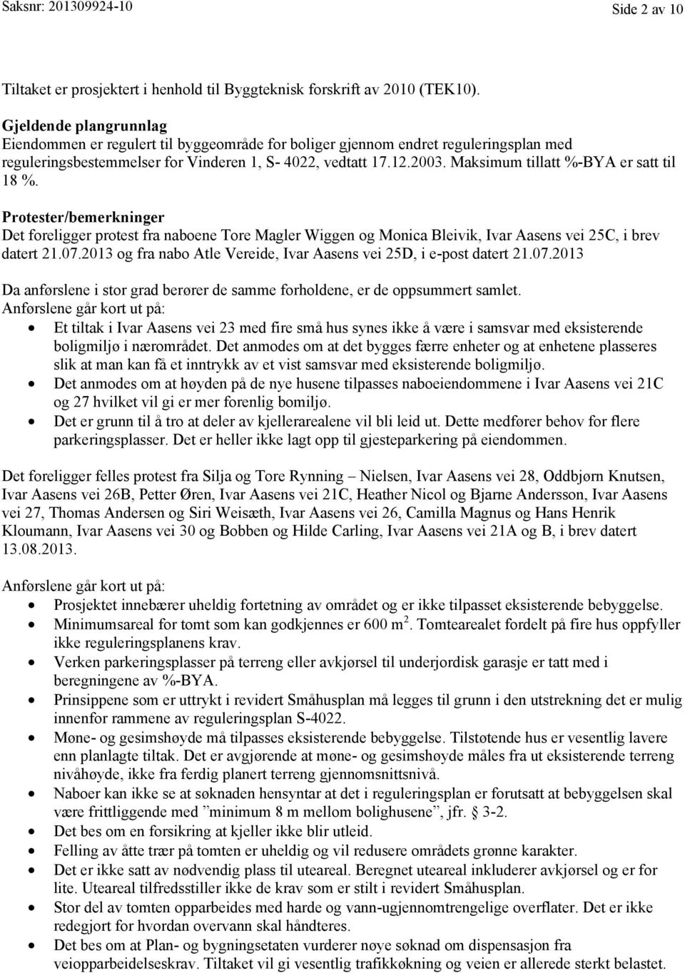 Maksimum tillatt %-BYA er satt til 18 %. Protester/bemerkninger Det foreligger protest fra naboene Tore Magler Wiggen og Monica Bleivik, Ivar Aasens vei 25C, i brev datert 21.07.