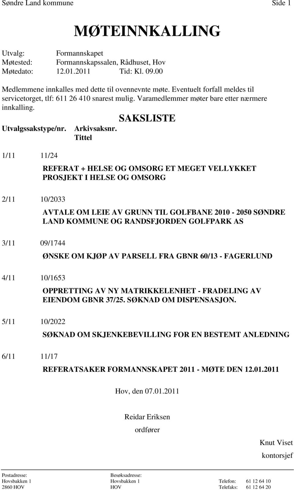 Tittel SAKSLISTE REFERAT + HELSE OG OMSORG ET MEGET VELLYKKET PROSJEKT I HELSE OG OMSORG 2/11 10/2033 AVTALE OM LEIE AV GRUNN TIL GOLFBANE 2010-2050 SØNDRE LAND KOMMUNE OG RANDSFJORDEN GOLFPARK AS