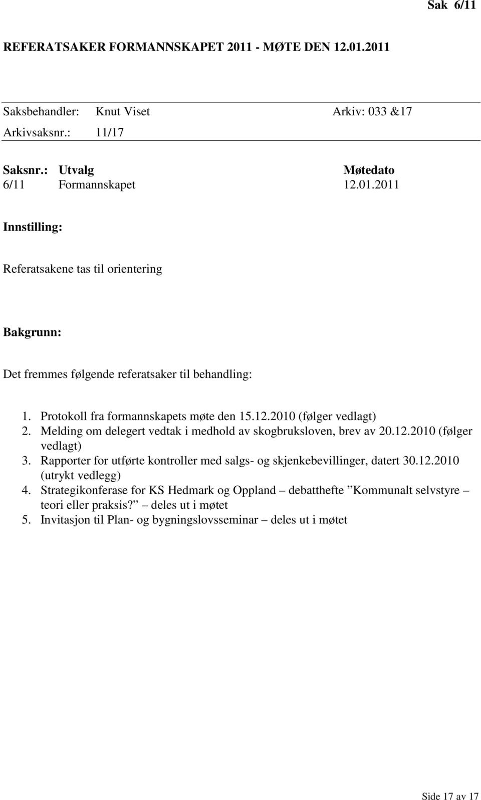 Rapporter for utførte kontroller med salgs- og skjenkebevillinger, datert 30.12.2010 (utrykt vedlegg) 4.