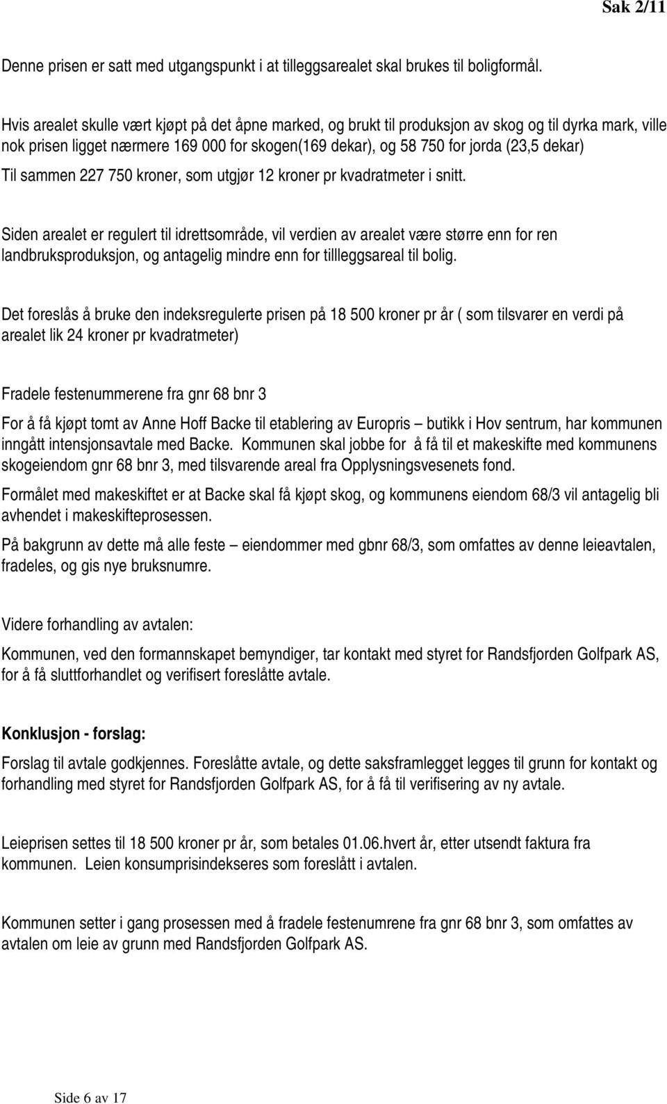 Til sammen 227 750 kroner, som utgjør 12 kroner pr kvadratmeter i snitt.