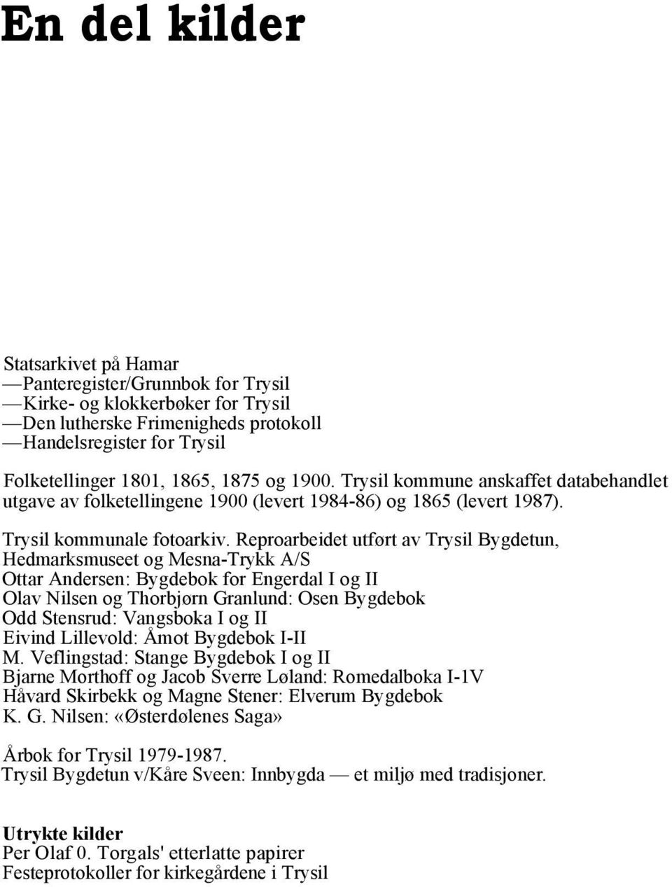 Reproarbeidet utført av Trysil Bygdetun, Hedmarksmuseet og Mesna-Trykk A/S Ottar Andersen: Bygdebok for Engerdal I og II Olav Nilsen og Thorbjørn Granlund: Osen Bygdebok Odd Stensrud: Vangsboka I og