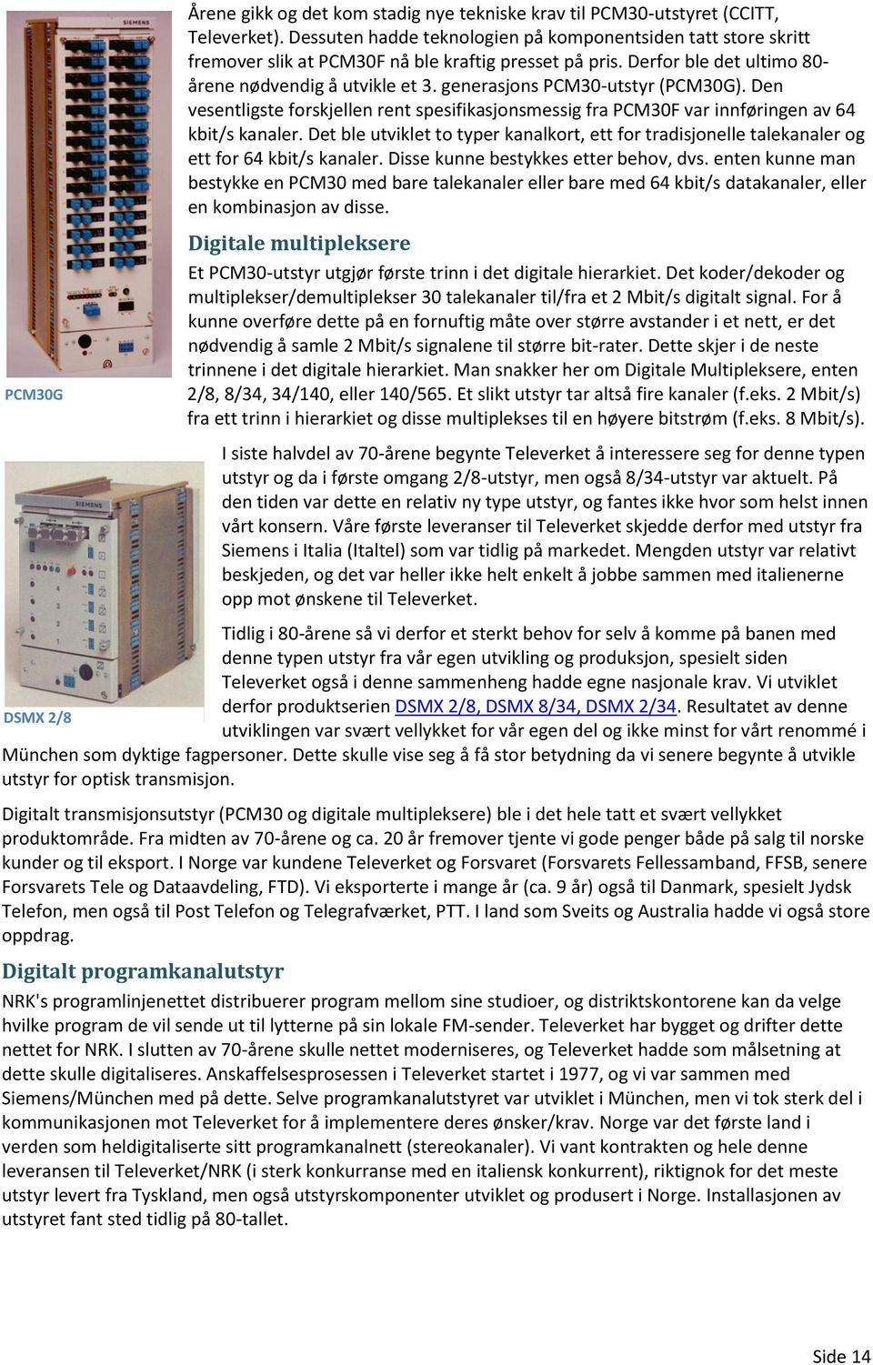 generasjons PCM30-utstyr (PCM30G). Den vesentligste forskjellen rent spesifikasjonsmessig fra PCM30F var innføringen av 64 kbit/s kanaler.