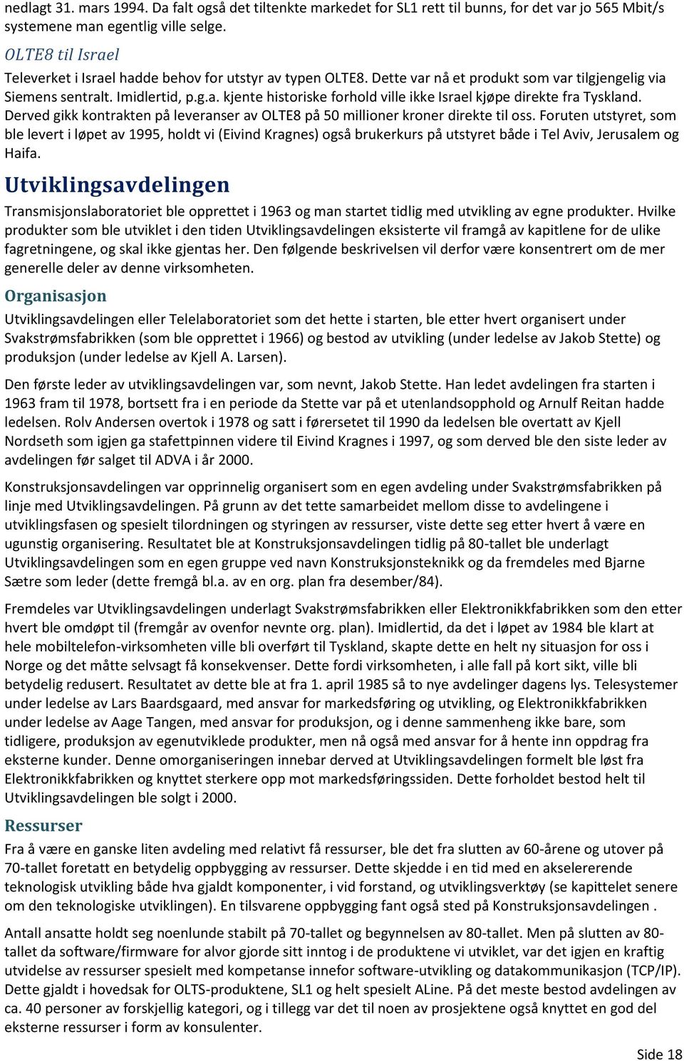 Derved gikk kontrakten på leveranser av OLTE8 på 50 millioner kroner direkte til oss.