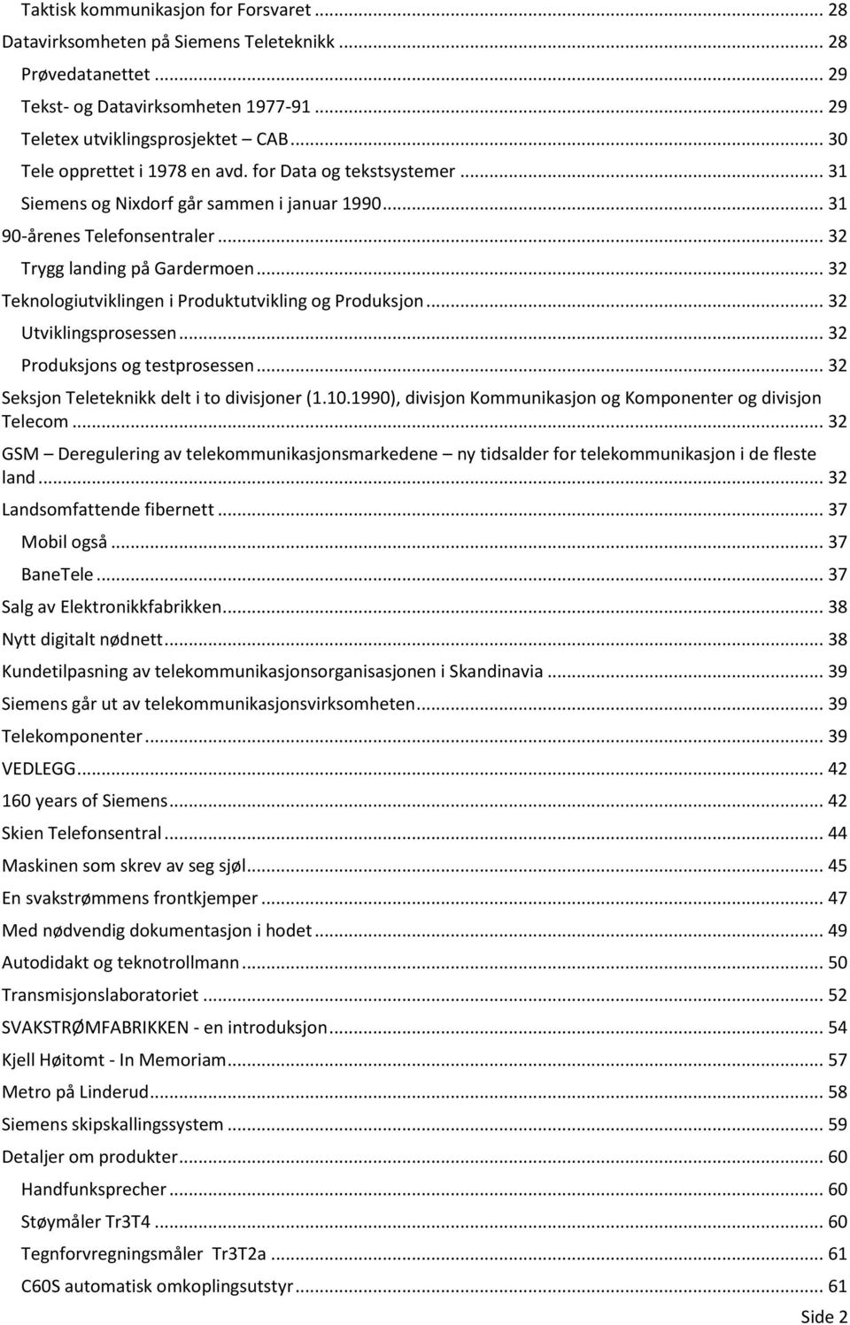 .. 32 Teknologiutviklingen i Produktutvikling og Produksjon... 32 Utviklingsprosessen... 32 Produksjons og testprosessen... 32 Seksjon Teleteknikk delt i to divisjoner (1.10.