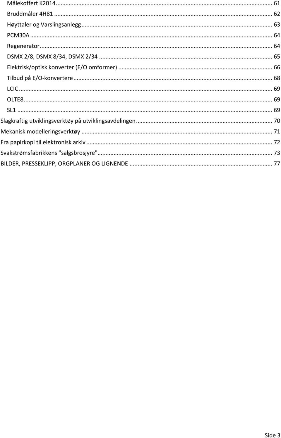 .. 68 LCIC... 69 OLTE8... 69 SL1... 69 Slagkraftig utviklingsverktøy på utviklingsavdelingen.