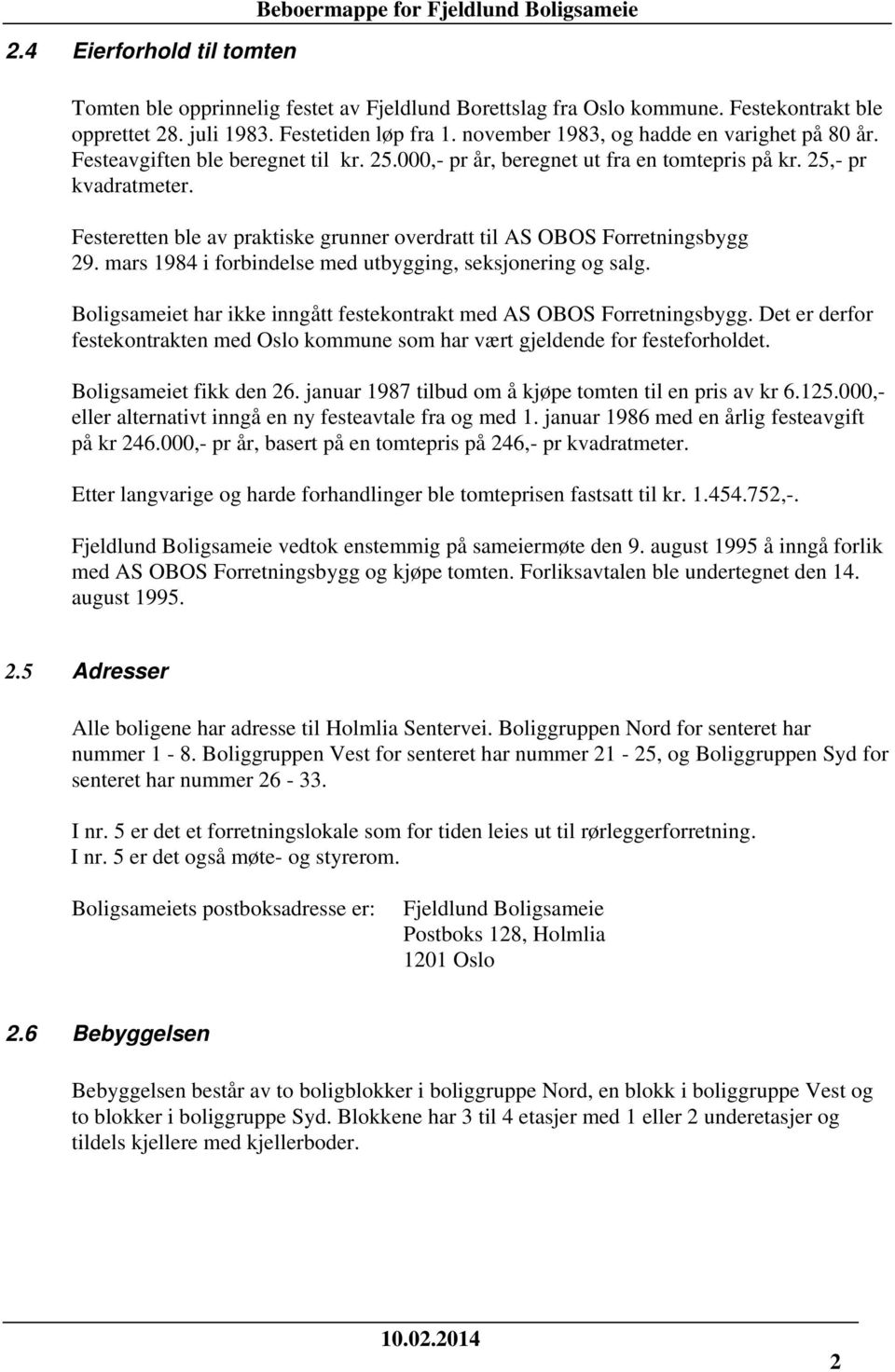 Festeretten ble av praktiske grunner overdratt til AS OBOS Forretningsbygg 29. mars 1984 i forbindelse med utbygging, seksjonering og salg.