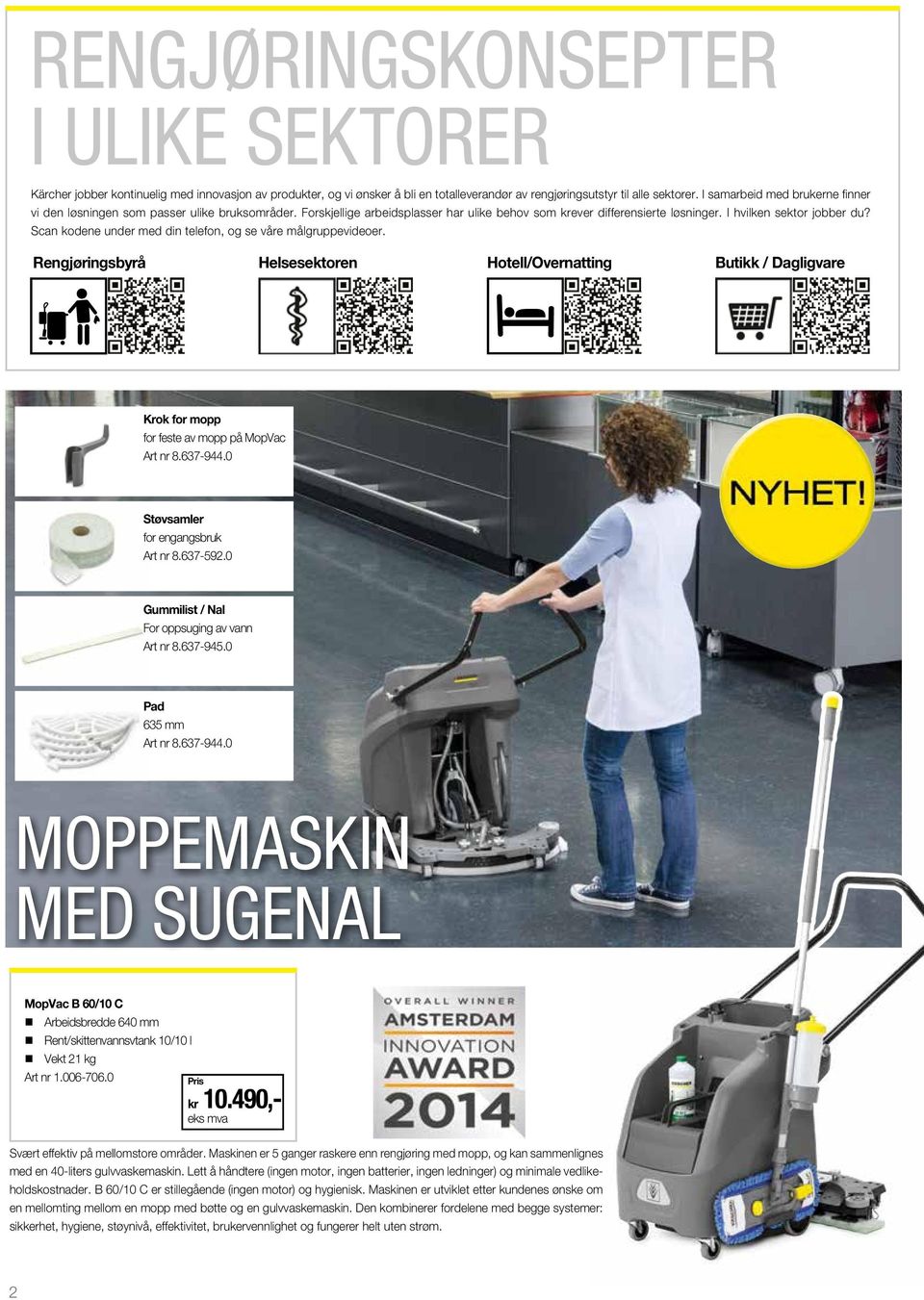 Scan kodene under med din telefon, og se våre målgruppevideoer. Rengjøringsbyrå Helsesektoren Hotell/Overnatting Butikk / Dagligvare Krok for mopp for feste av mopp på MopVac Art nr 8.637-944.