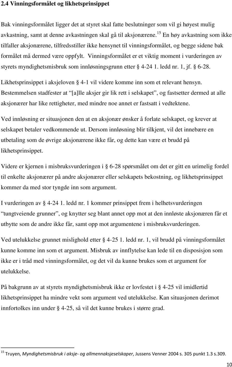 Vinningsformålet er et viktig moment i vurderingen av styrets myndighetsmisbruk som innløsningsgrunn etter 4-24 1. ledd nr. 1, jf. 6-28.