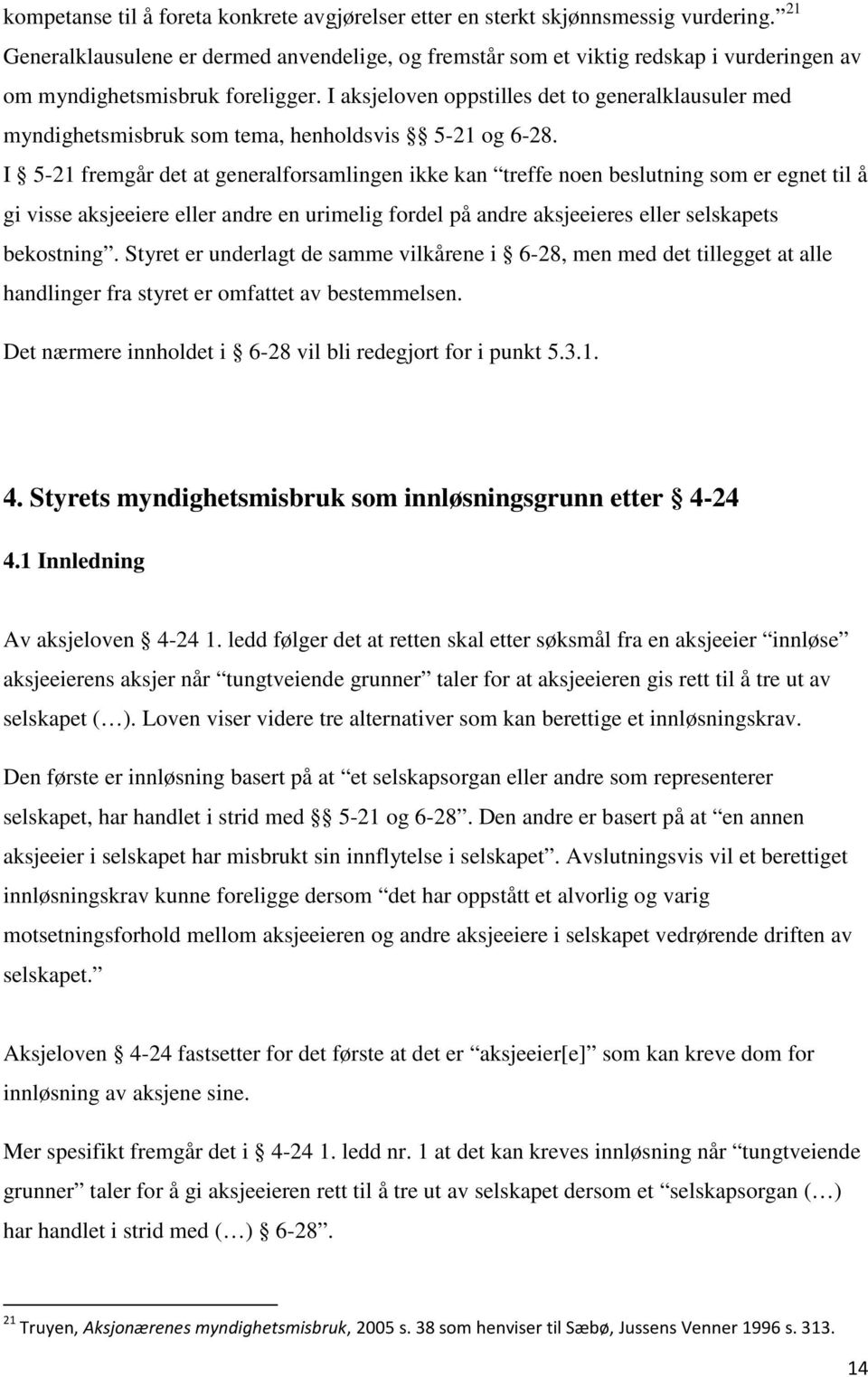 I aksjeloven oppstilles det to generalklausuler med myndighetsmisbruk som tema, henholdsvis 5-21 og 6-28.