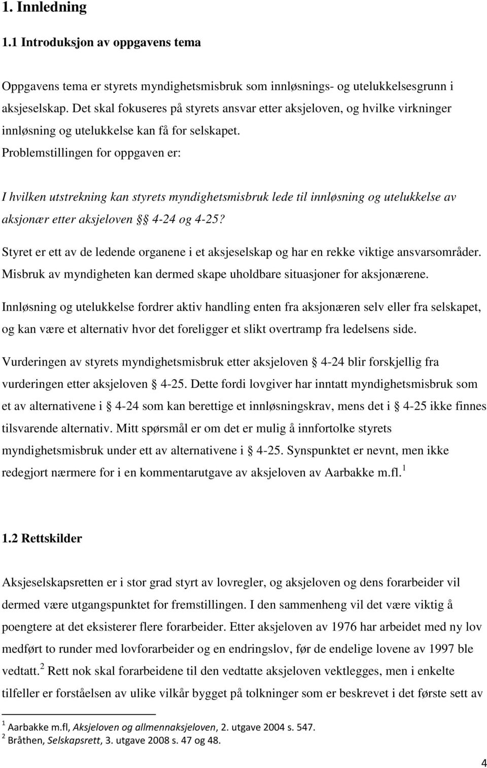 Problemstillingen for oppgaven er: I hvilken utstrekning kan styrets myndighetsmisbruk lede til innløsning og utelukkelse av aksjonær etter aksjeloven 4-24 og 4-25?