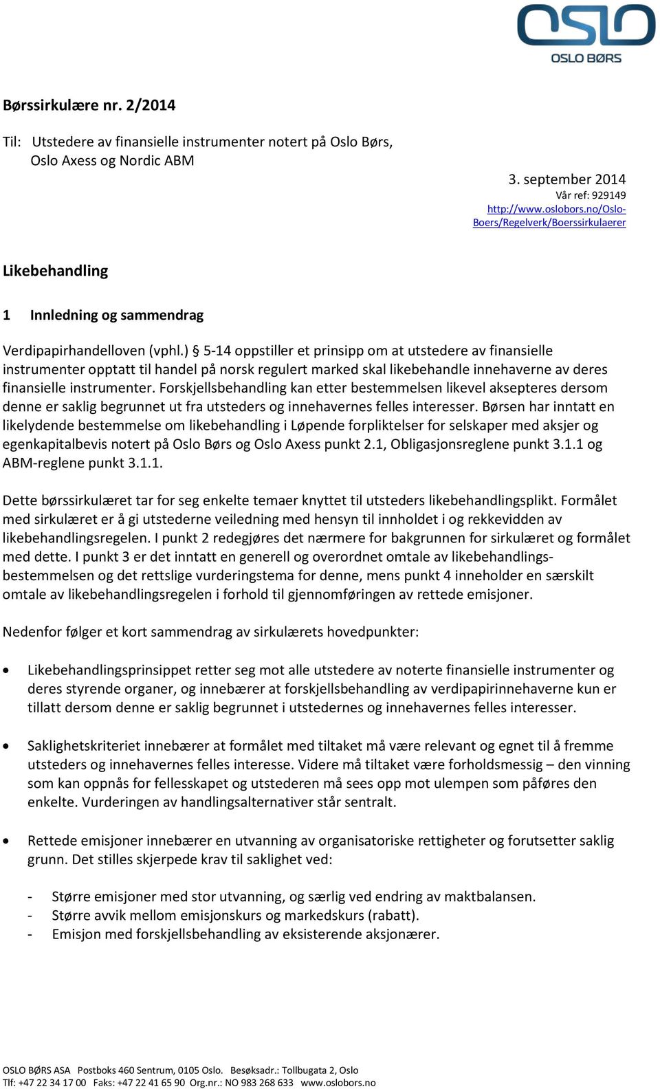 ) 5-14 oppstiller et prinsipp om at utstedere av finansielle instrumenter opptatt til handel på norsk regulert marked skal likebehandle innehaverne av deres finansielle instrumenter.