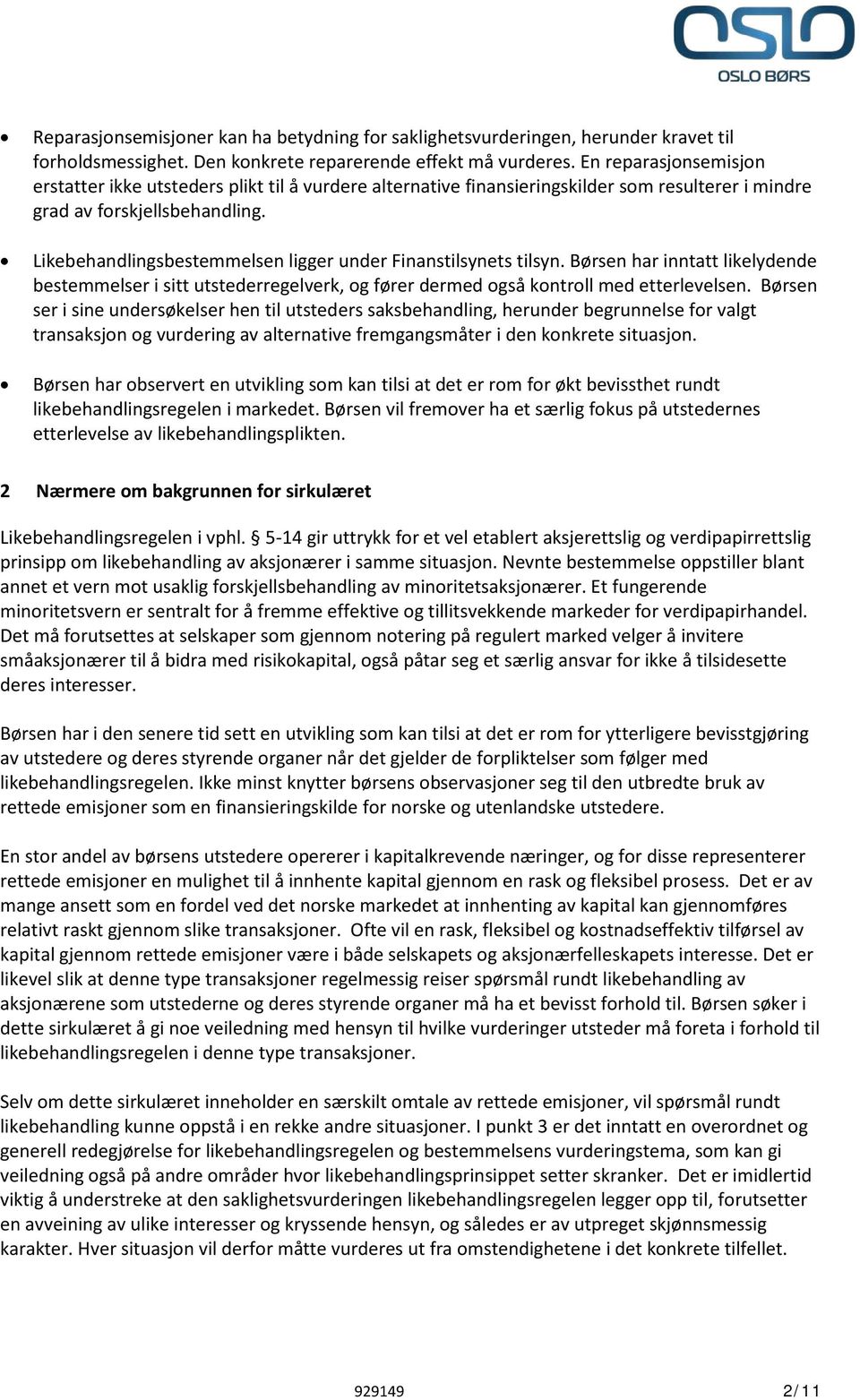 Likebehandlingsbestemmelsen ligger under Finanstilsynets tilsyn. Børsen har inntatt likelydende bestemmelser i sitt utstederregelverk, og fører dermed også kontroll med etterlevelsen.