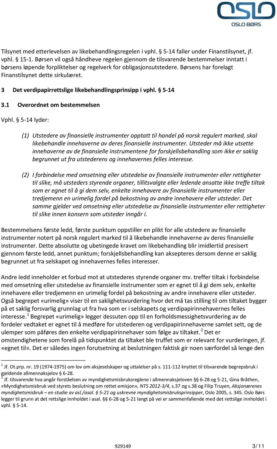 Børsens har forelagt Finanstilsynet dette sirkulæret. 3 Det verdipapirrettslige likebehandlingsprinsipp i vphl. 5-14 3.1 Overordnet om bestemmelsen Vphl.