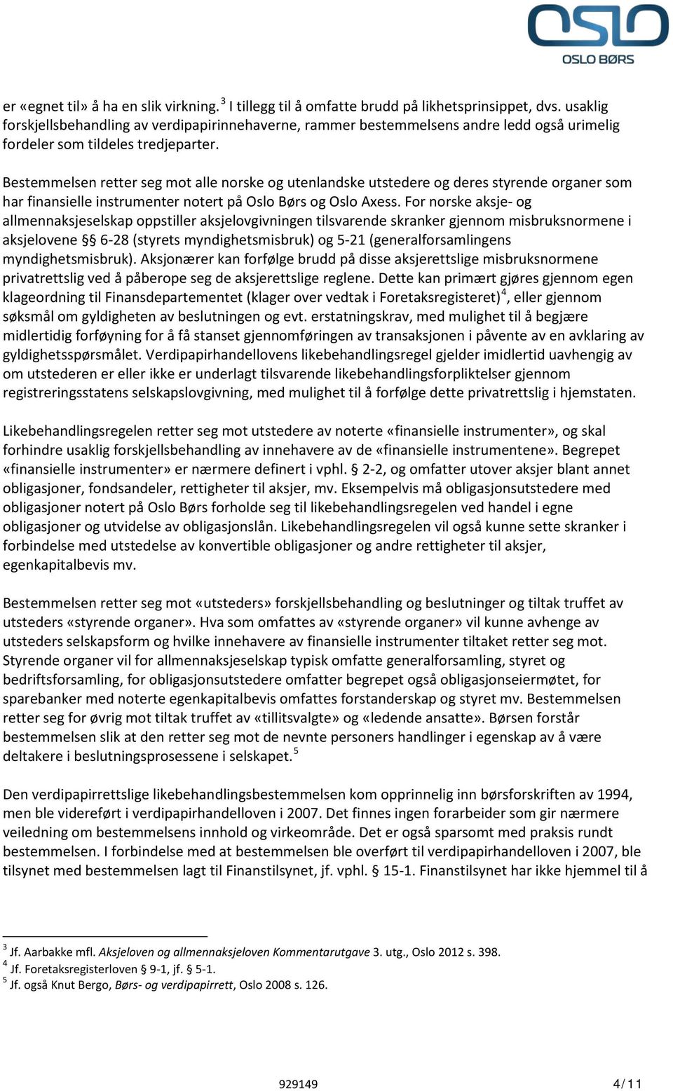 Bestemmelsen retter seg mot alle norske og utenlandske utstedere og deres styrende organer som har finansielle instrumenter notert på Oslo Børs og Oslo Axess.