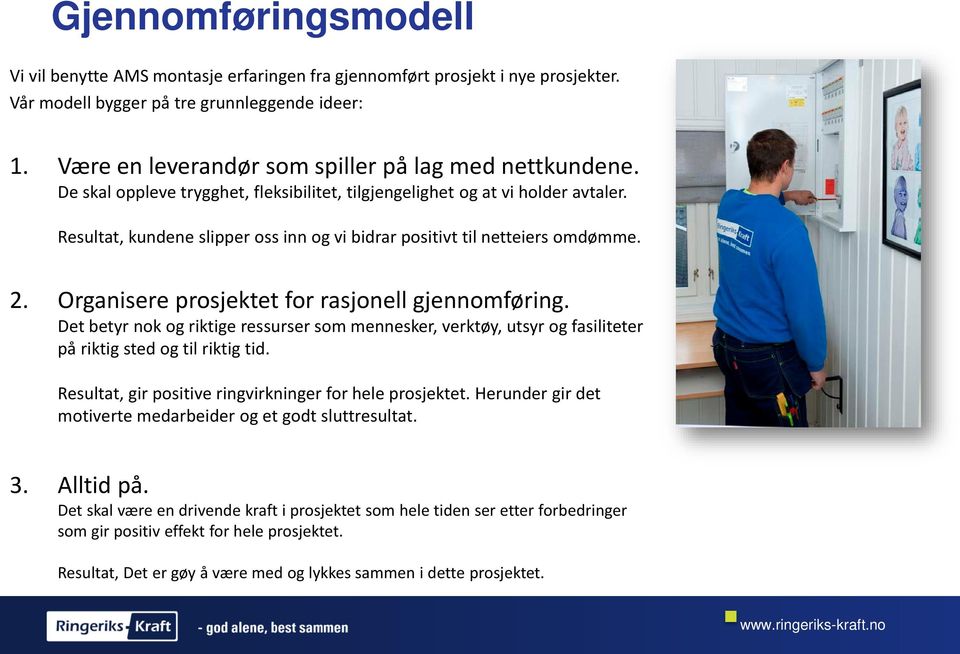 Resultat, kundene slipper oss inn og vi bidrar positivt til netteiers omdømme. 2. Organisere prosjektet for rasjonell gjennomføring.