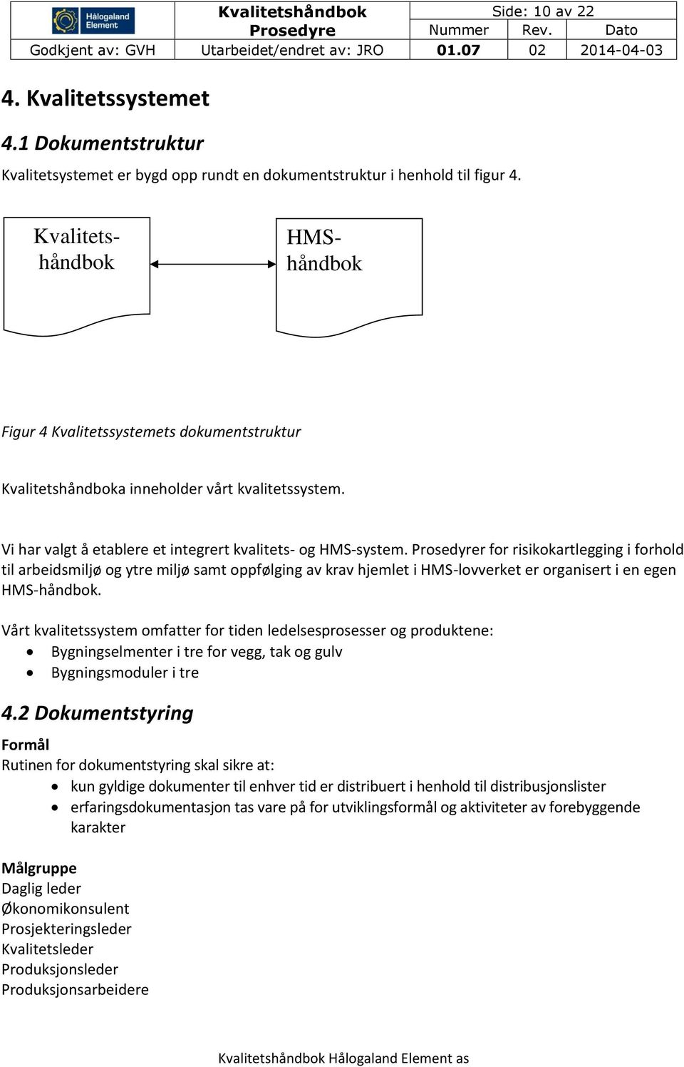 r for risikokartlegging i forhold til arbeidsmiljø og ytre miljø samt oppfølging av krav hjemlet i HMS-lovverket er organisert i en egen HMS-håndbok.