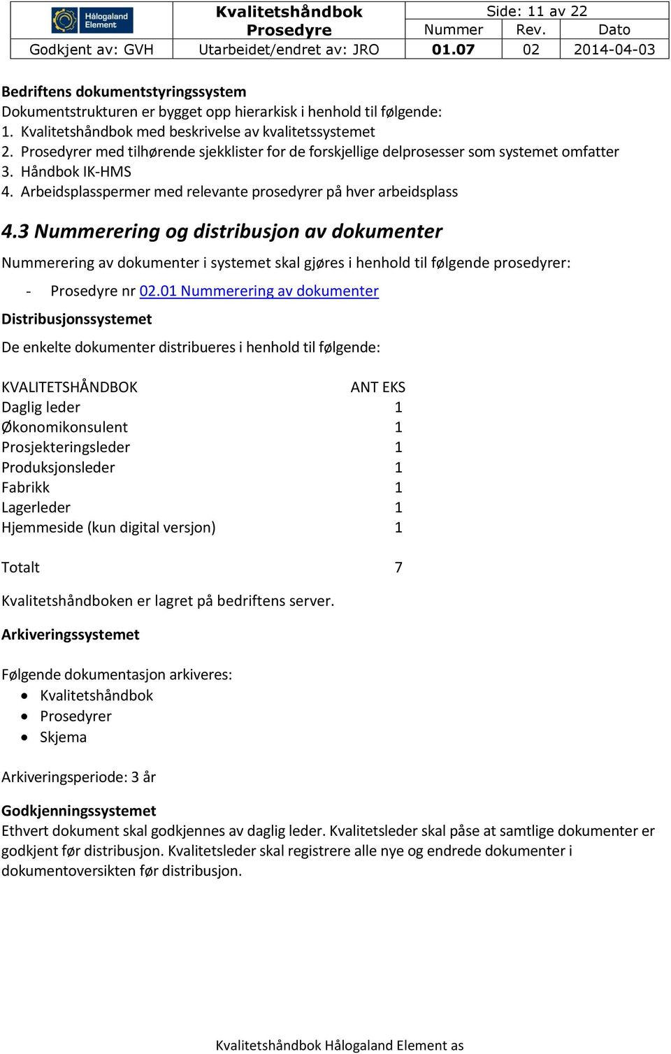 3 Nummerering og distribusjon av dokumenter Nummerering av dokumenter i systemet skal gjøres i henhold til følgende prosedyrer: - nr 02.