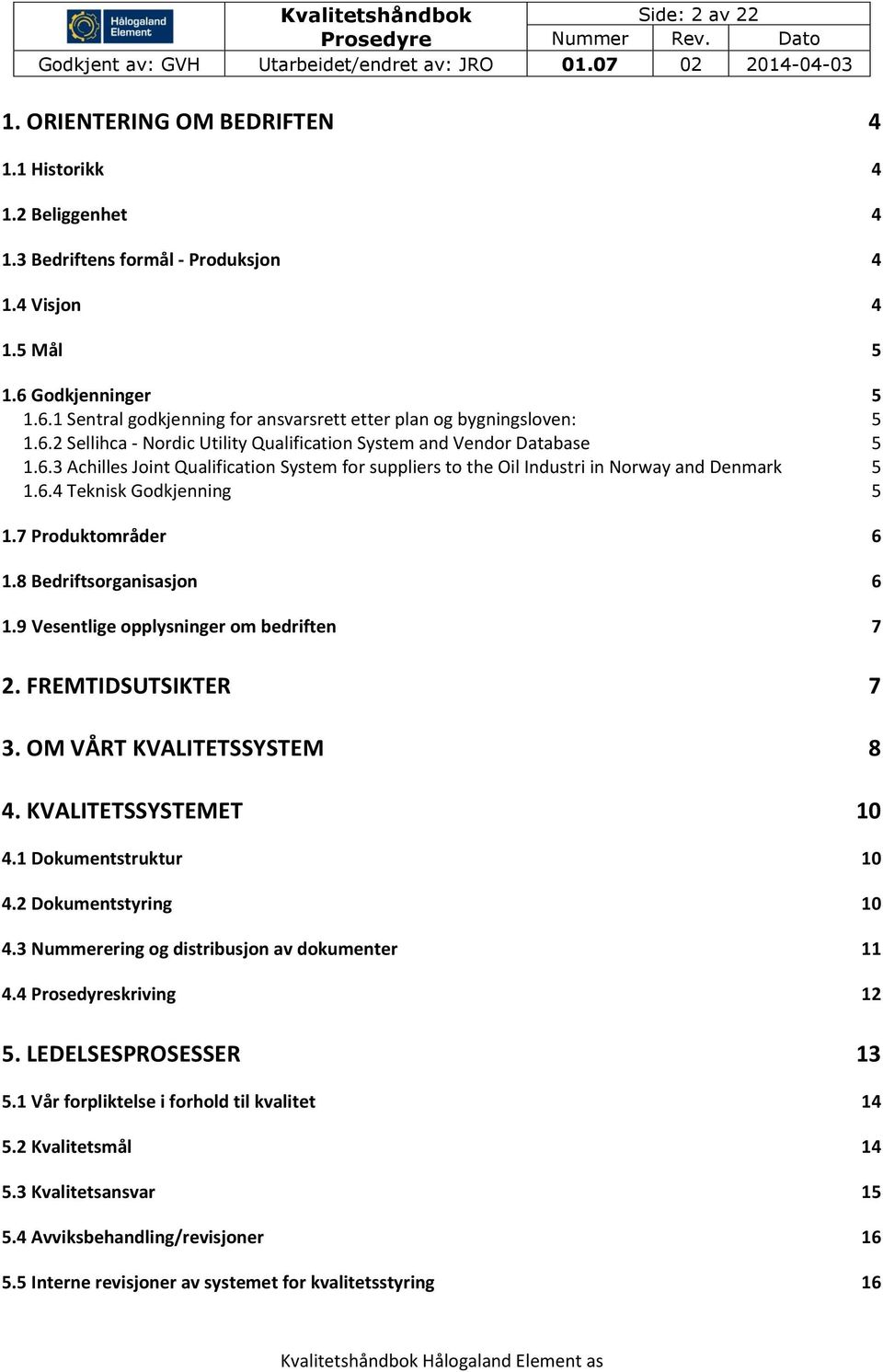 6.4 Teknisk Godkjenning 5 1.7 Produktområder 6 1.8 Bedriftsorganisasjon 6 1.9 Vesentlige opplysninger om bedriften 7 2. FREMTIDSUTSIKTER 7 3. OM VÅRT KVALITETSSYSTEM 8 4. KVALITETSSYSTEMET 10 4.