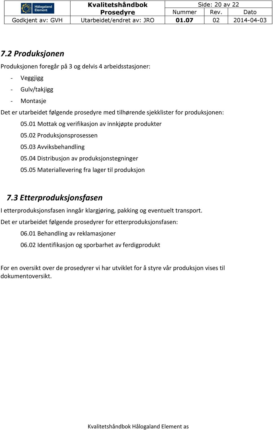 05.01 Mottak og verifikasjon av innkjøpte produkter 05.02 Produksjonsprosessen 05.03 Avviksbehandling 05.04 Distribusjon av produksjonstegninger 05.