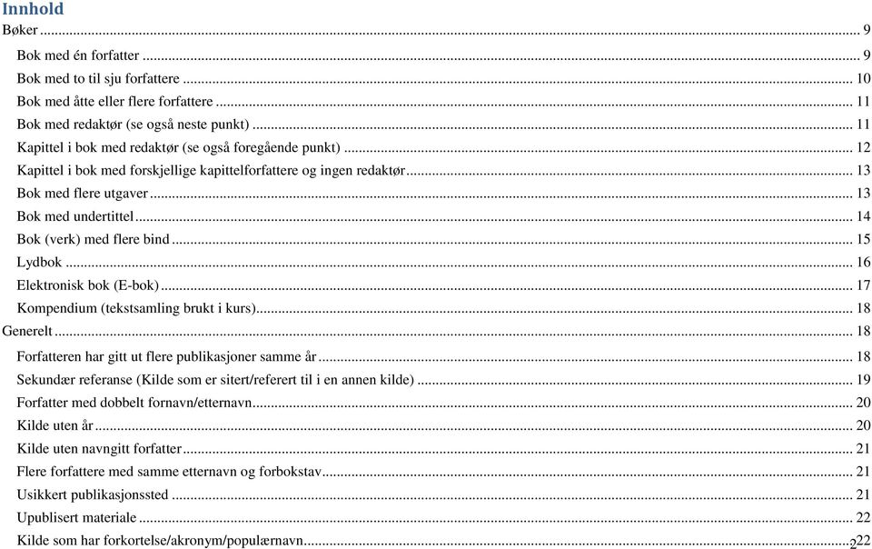 .. 14 Bok (verk) med flere bind... 15 Lydbok... 16 Elektronisk bok (E-bok)... 17 Kompendium (tekstsamling brukt i kurs)... 18 Generelt... 18 Forfatteren har gitt ut flere publikasjoner samme år.