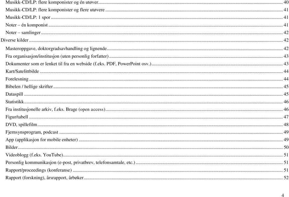 .. 44 Forelesning... 44 Bibelen / hellige skrifter... 45 Dataspill... 45 Statistikk... 46 Fra institusjonelle arkiv, f.eks. Brage (open access)... 46 Figur/tabell... 47 DVD, spillefilm.