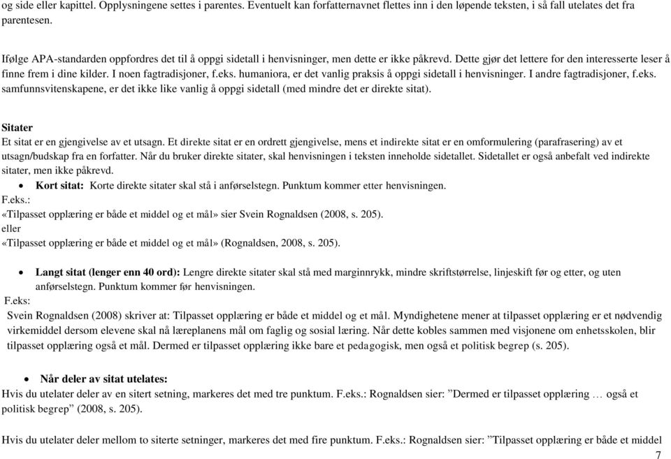 I noen fagtradisjoner, f.eks. humaniora, er det vanlig praksis å oppgi sidetall i henvisninger. I andre fagtradisjoner, f.eks. samfunnsvitenskapene, er det ikke like vanlig å oppgi sidetall (med mindre det er direkte sitat).