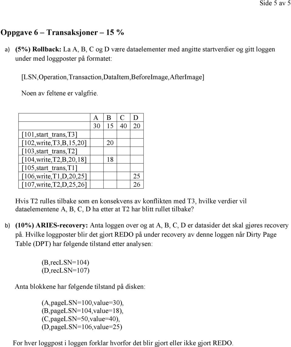 A B C D 30 15 40 20 [101,start_trans,T3] [102,write,T3,B,15,20] 20 [103,start_trans,T2] [104,write,T2,B,20,18] 18 [105,start_trans,T1] [106,write,T1,D,20,25] 25 [107,write,T2,D,25,26] 26 Hvis T2