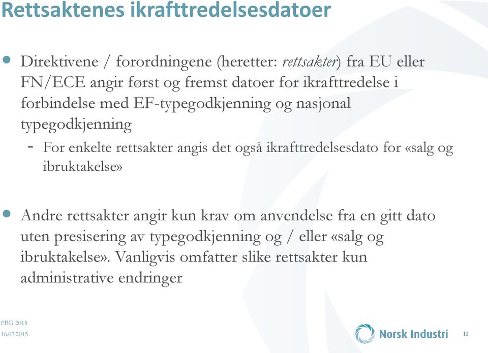 angis det også ikrafttredelsesdato for «salg og ibruktakelse» Andre rettsakter angir kun krav om anvendelse fra en gitt dato