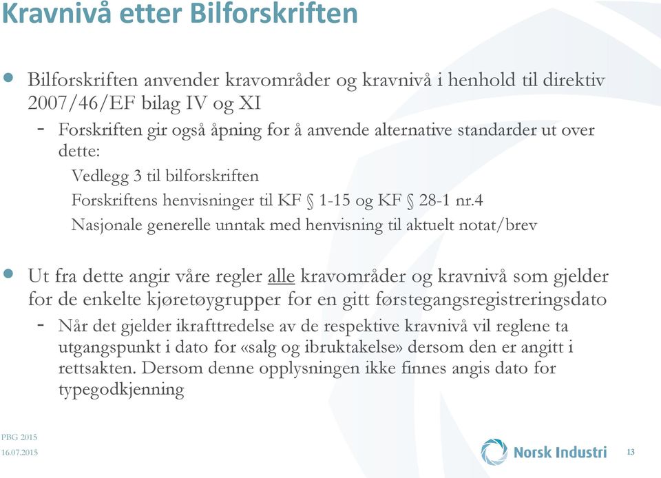 4 Nasjonale generelle unntak med henvisning til aktuelt notat/brev Ut fra dette angir våre regler alle kravområder og kravnivå som gjelder for de enkelte kjøretøygrupper for en gitt