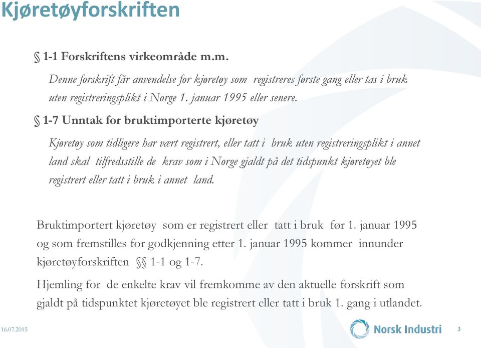 1-7 Unntak for bruktimporterte kjøretøy Kjøretøy som tidligere har vært registrert, eller tatt i bruk uten registreringsplikt i annet land skal tilfredsstille de krav som i Norge gjaldt på det