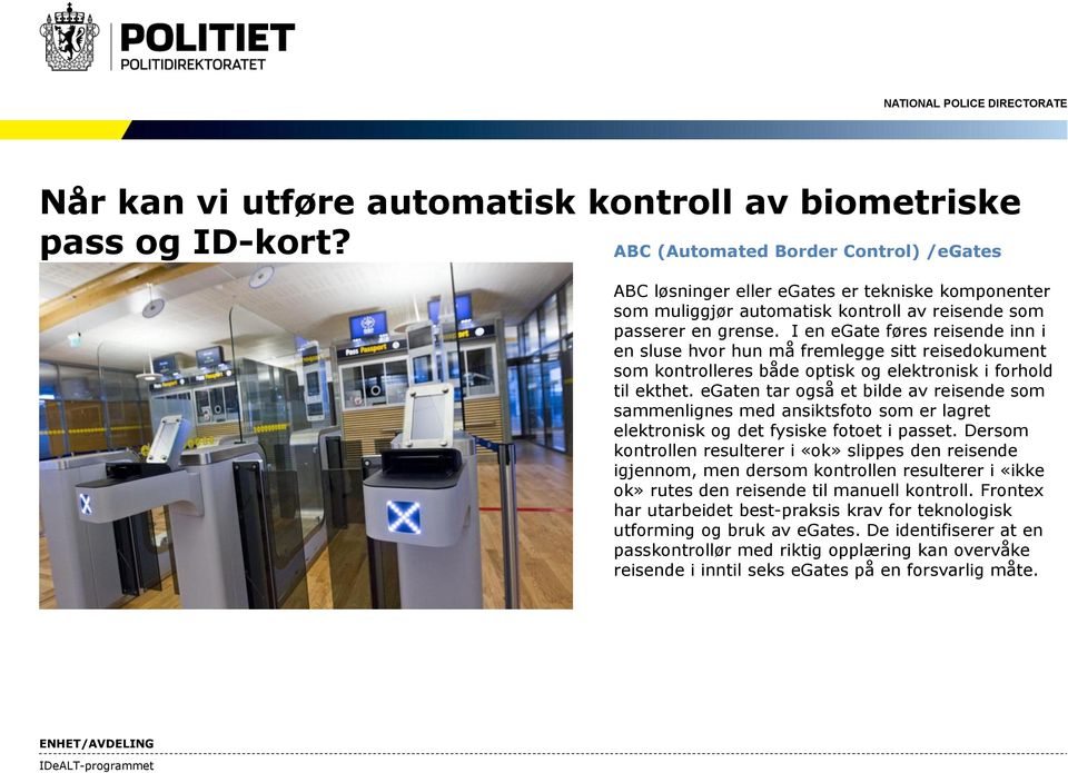 I en egate føres reisende inn i en sluse hvor hun må fremlegge sitt reisedokument som kontrolleres både optisk og elektronisk i forhold til ekthet.