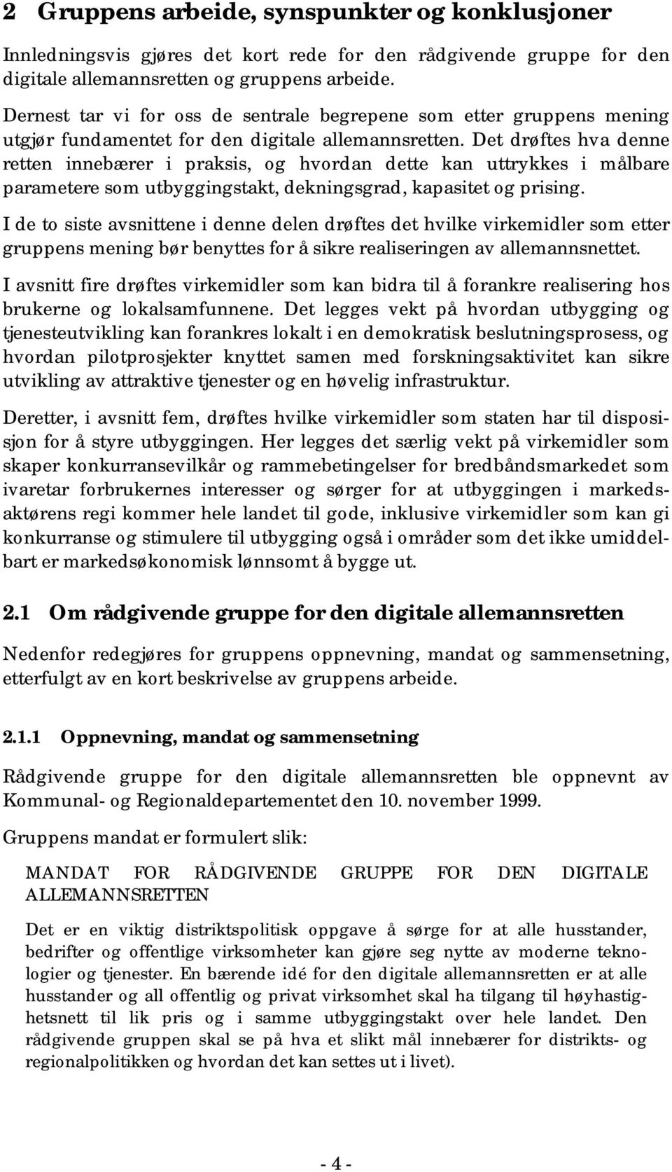 Det drøftes hva denne retten innebærer i praksis, og hvordan dette kan uttrykkes i målbare parametere som utbyggingstakt, dekningsgrad, kapasitet og prising.