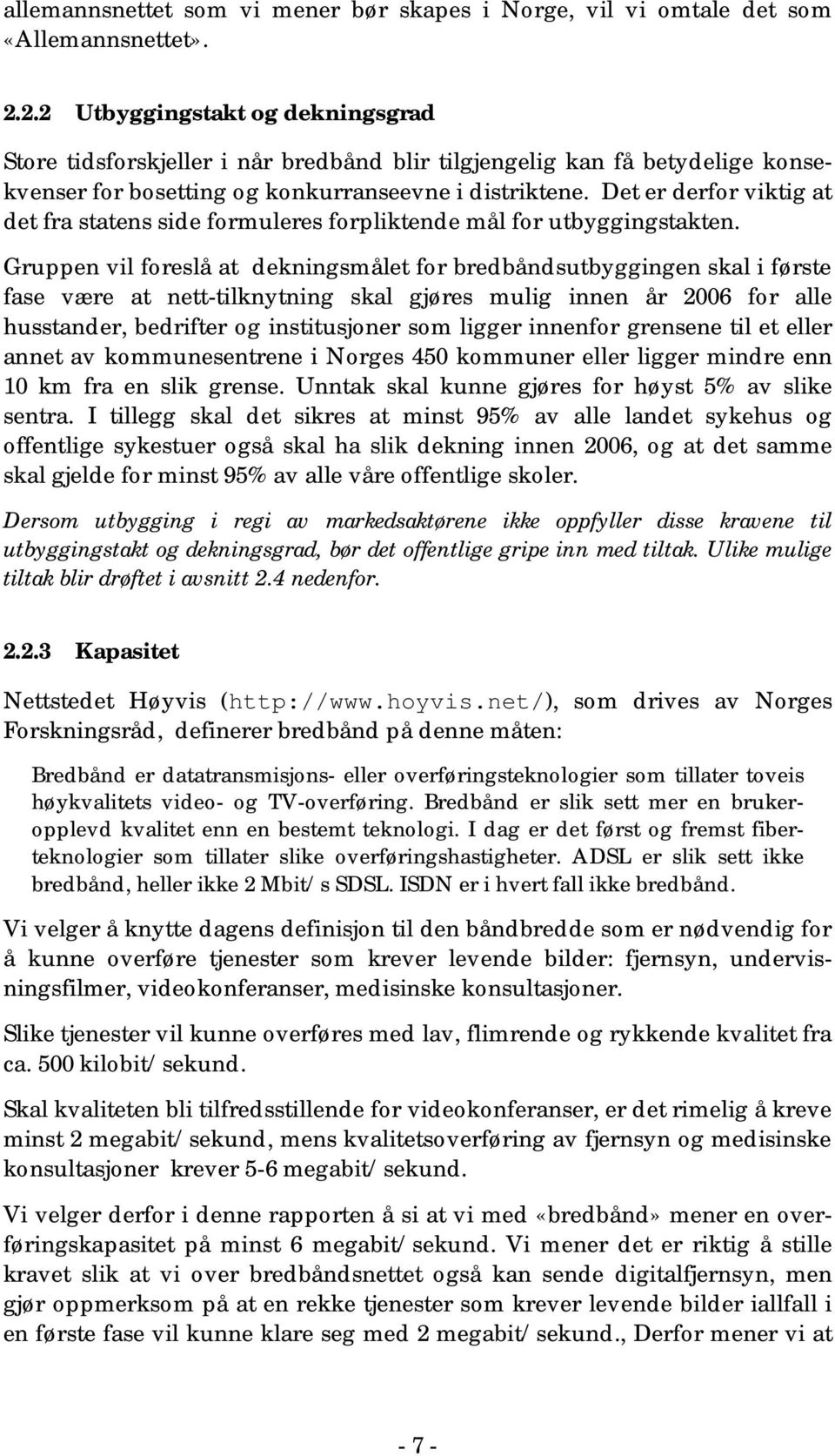 Det er derfor viktig at det fra statens side formuleres forpliktende mål for utbyggingstakten.