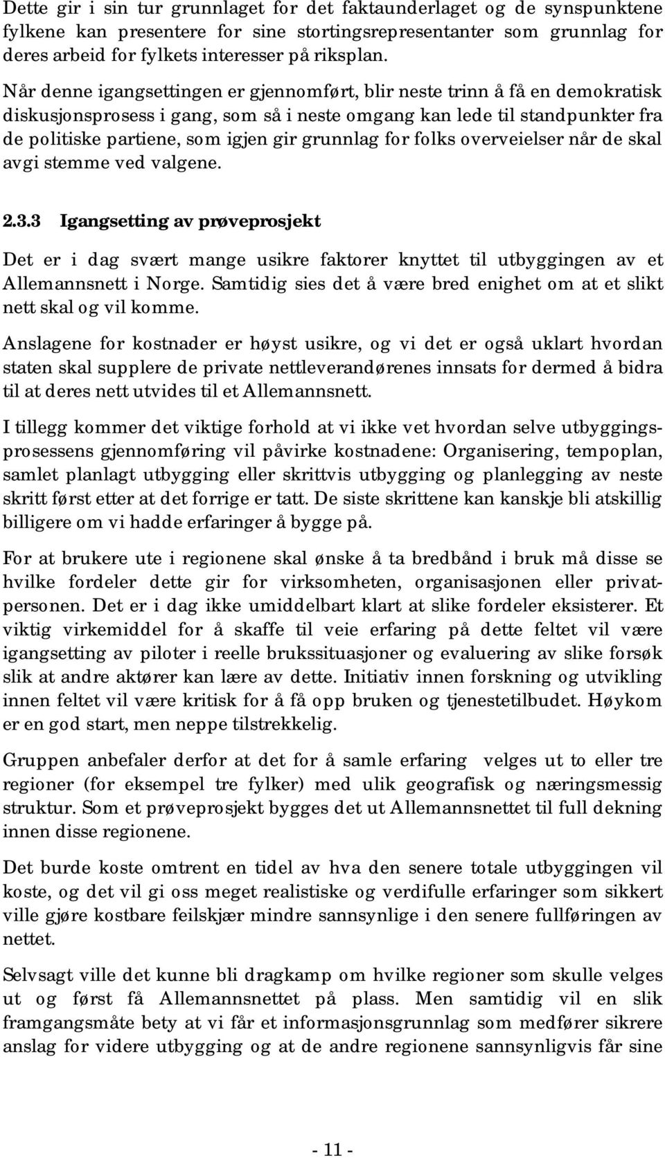 grunnlag for folks overveielser når de skal avgi stemme ved valgene. 2.3.3 Igangsetting av prøveprosjekt Det er i dag svært mange usikre faktorer knyttet til utbyggingen av et Allemannsnett i Norge.