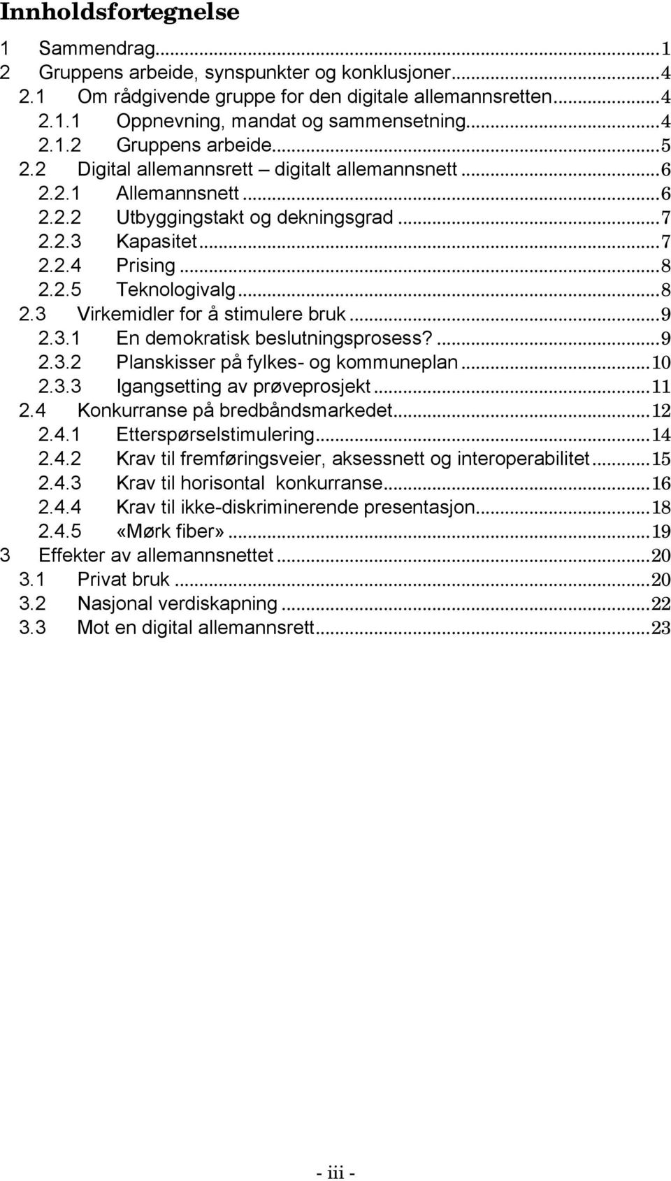 ..9 2.3.1 En demokratisk beslutningsprosess?...9 2.3.2 Planskisser på fylkes- og kommuneplan...10 2.3.3 Igangsetting av prøveprosjekt...11 2.4 Konkurranse på bredbåndsmarkedet...12 2.4.1 Etterspørselstimulering.