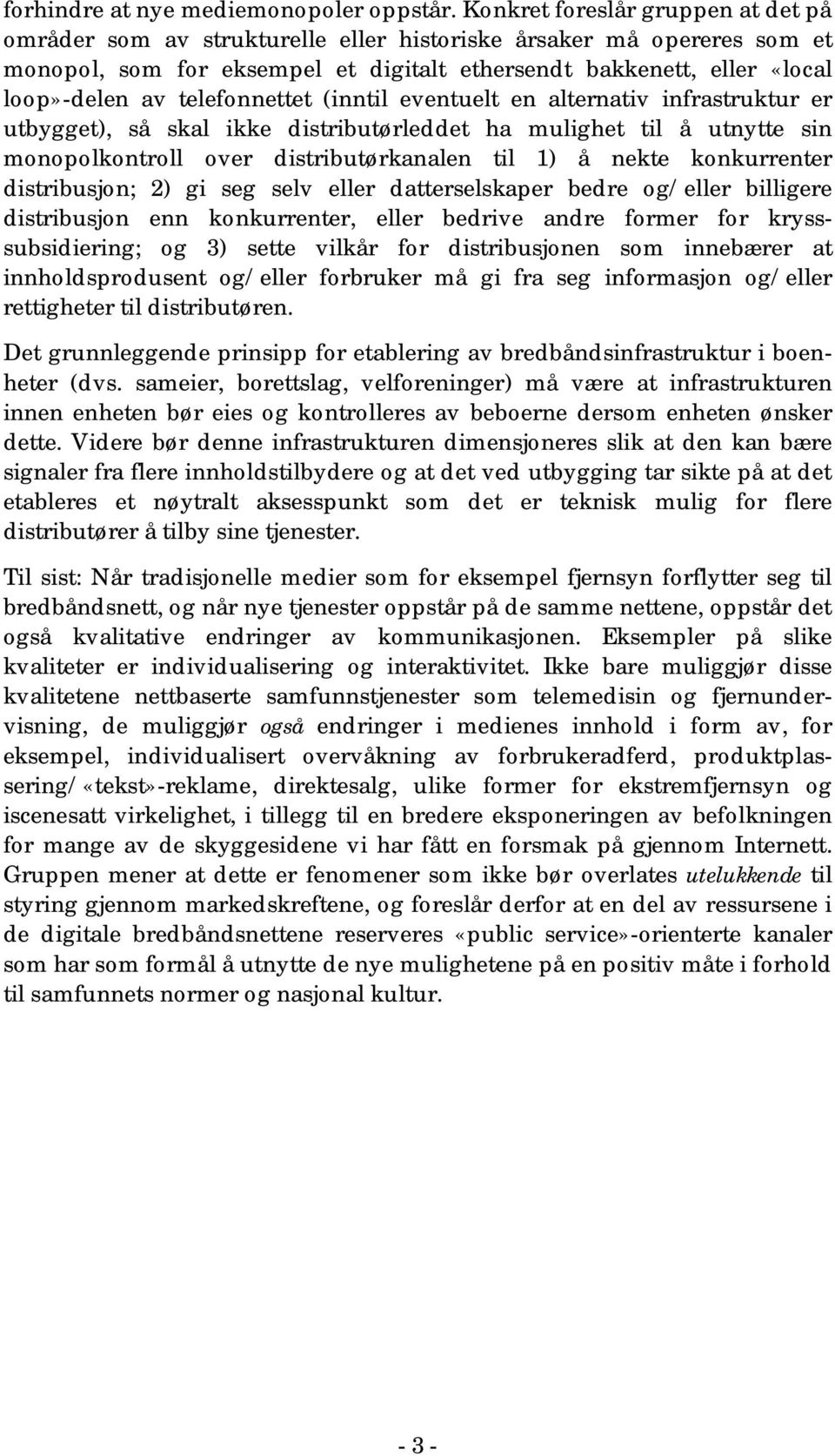 telefonnettet (inntil eventuelt en alternativ infrastruktur er utbygget), så skal ikke distributørleddet ha mulighet til å utnytte sin monopolkontroll over distributørkanalen til 1) å nekte