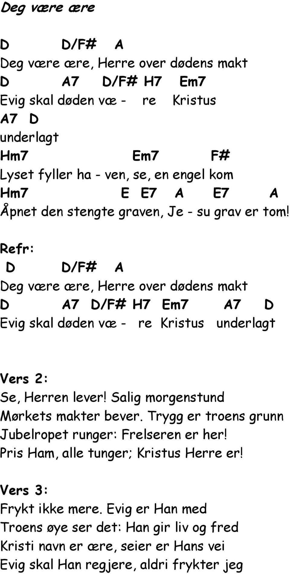 Refr: /F# eg være ære, Herre over dødens makt 7 /F# H7 Em7 7 Evig skal døden væ - re Kristus underlagt Vers 2: Se, Herren lever!