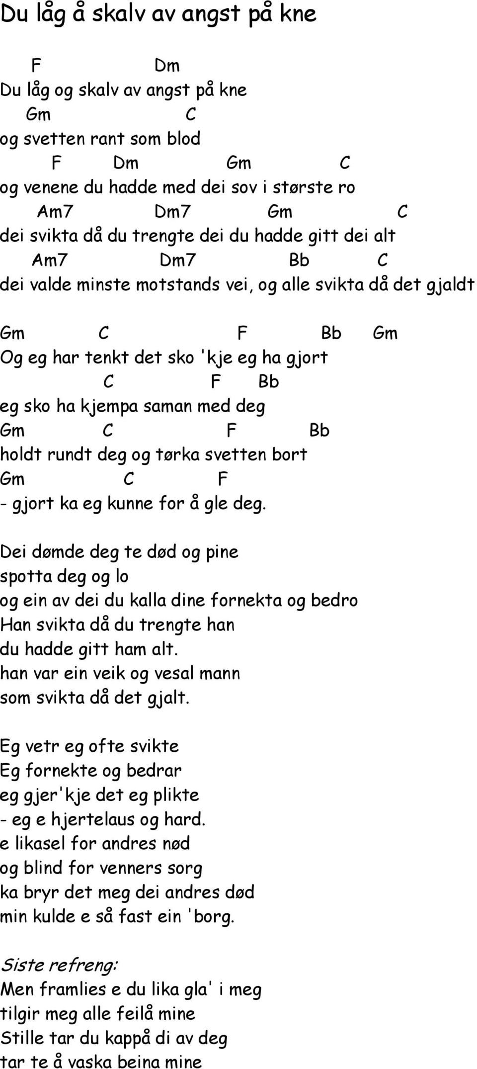 bort m F - gjort ka eg kunne for å gle deg. ei dømde deg te død og pine spotta deg og lo og ein av dei du kalla dine fornekta og bedro Han svikta då du trengte han du hadde gitt ham alt.