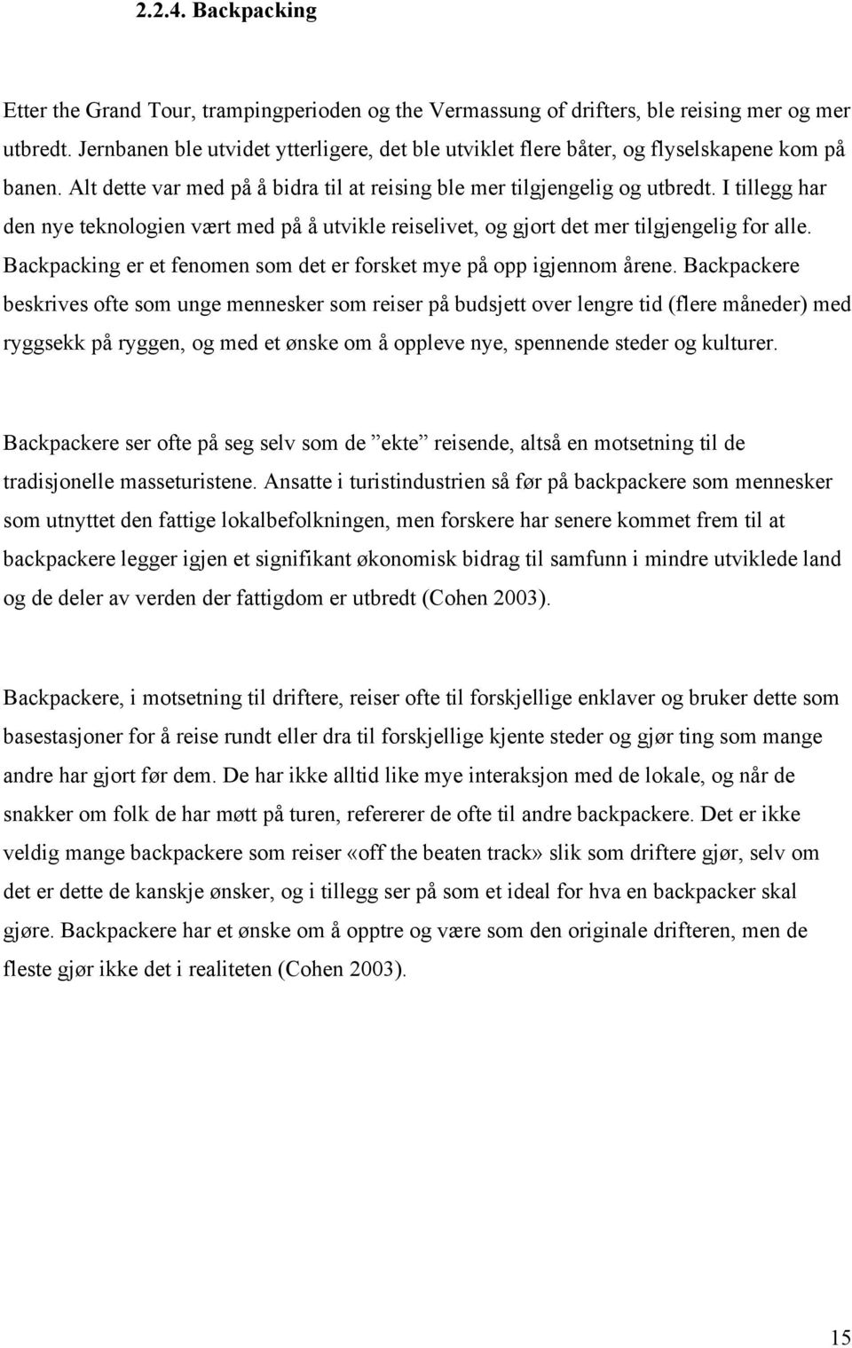 I tillegg har den nye teknologien vært med på å utvikle reiselivet, og gjort det mer tilgjengelig for alle. Backpacking er et fenomen som det er forsket mye på opp igjennom årene.