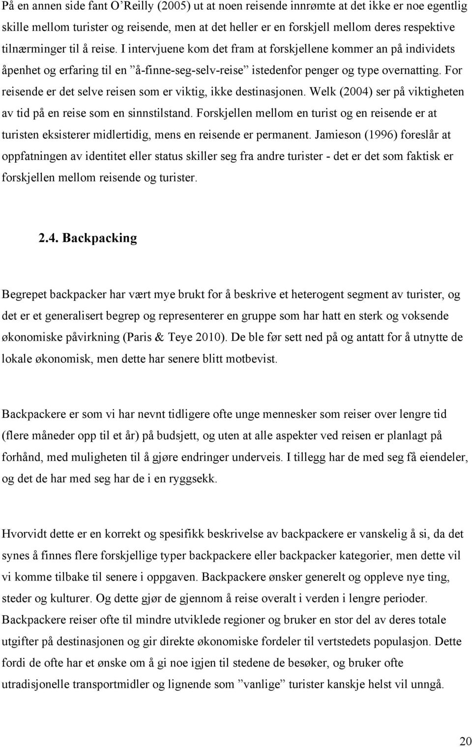 For reisende er det selve reisen som er viktig, ikke destinasjonen. Welk (2004) ser på viktigheten av tid på en reise som en sinnstilstand.