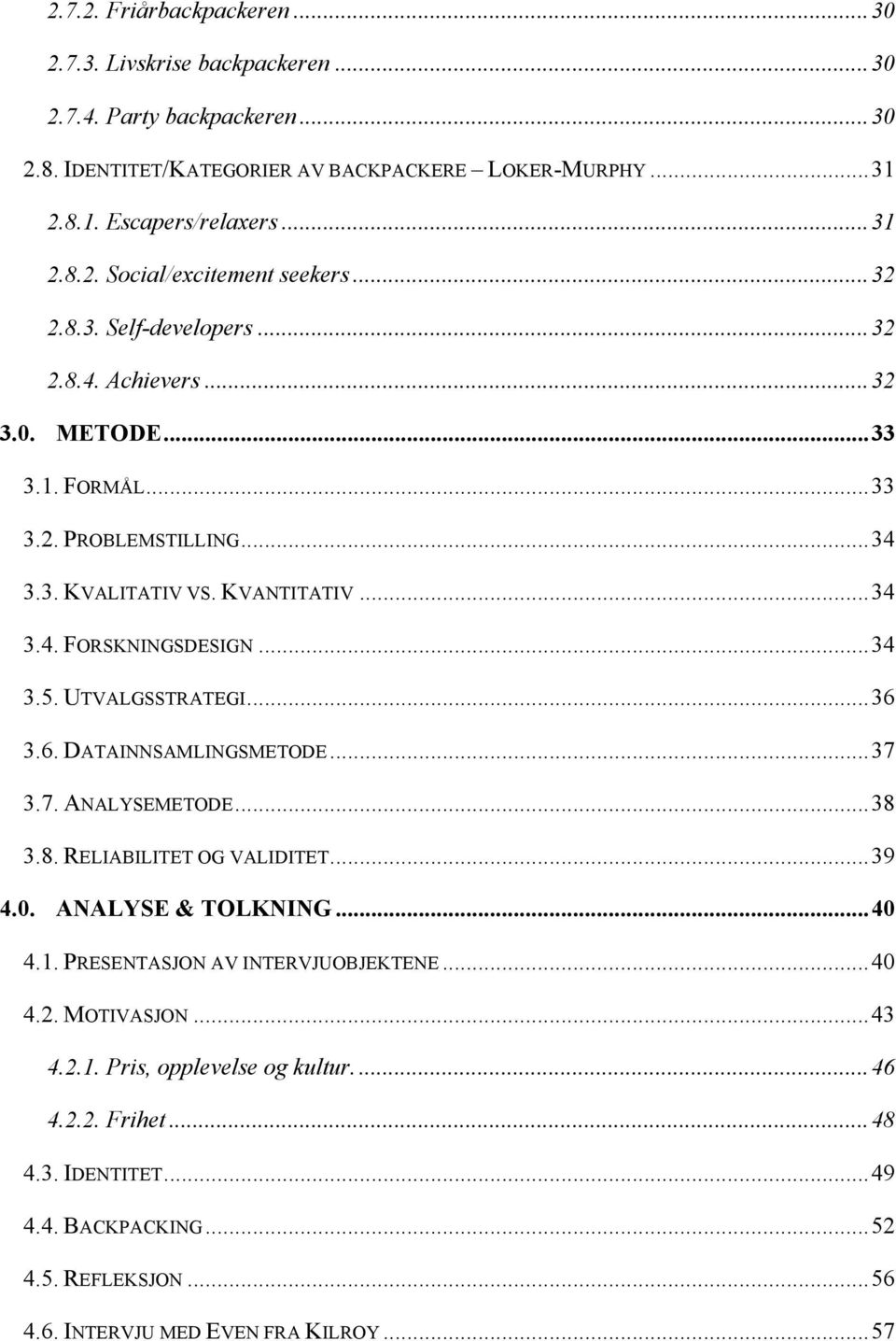 UTVALGSSTRATEGI...36 3.6. DATAINNSAMLINGSMETODE...37 3.7. ANALYSEMETODE...38 3.8. RELIABILITET OG VALIDITET...39 4.0. ANALYSE & TOLKNING...40 4.1. PRESENTASJON AV INTERVJUOBJEKTENE...40 4.2.