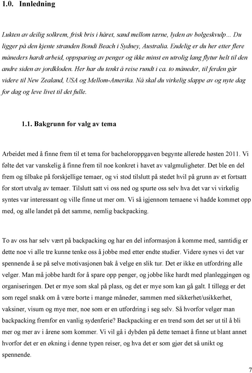 to måneder, til ferden går videre til New Zealand, USA og Mellom-Amerika. Nå skal du virkelig slappe av og nyte dag for dag og leve livet til det fulle. 1.