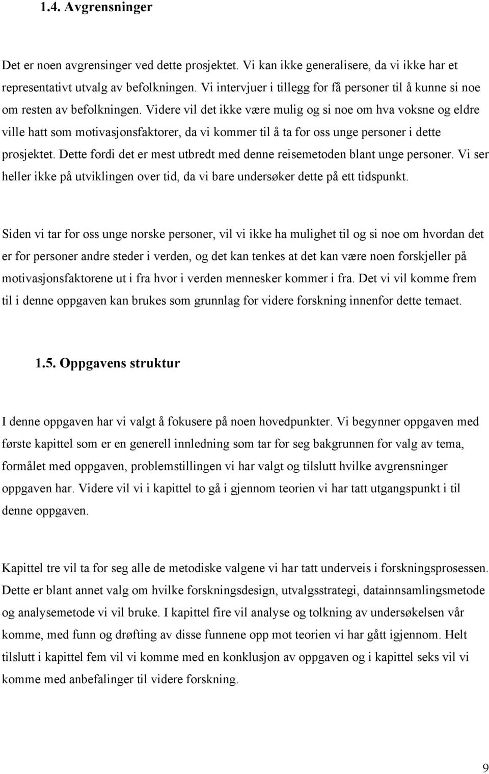 Videre vil det ikke være mulig og si noe om hva voksne og eldre ville hatt som motivasjonsfaktorer, da vi kommer til å ta for oss unge personer i dette prosjektet.