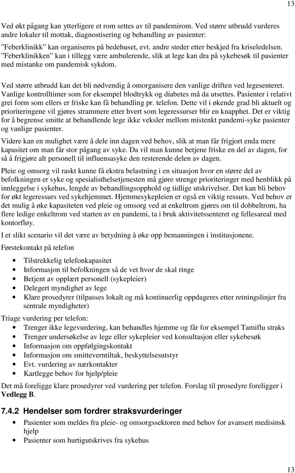 Feberklinikken kan i tillegg være ambulerende, slik at lege kan dra på sykebesøk til pasienter med mistanke om pandemisk sykdom.