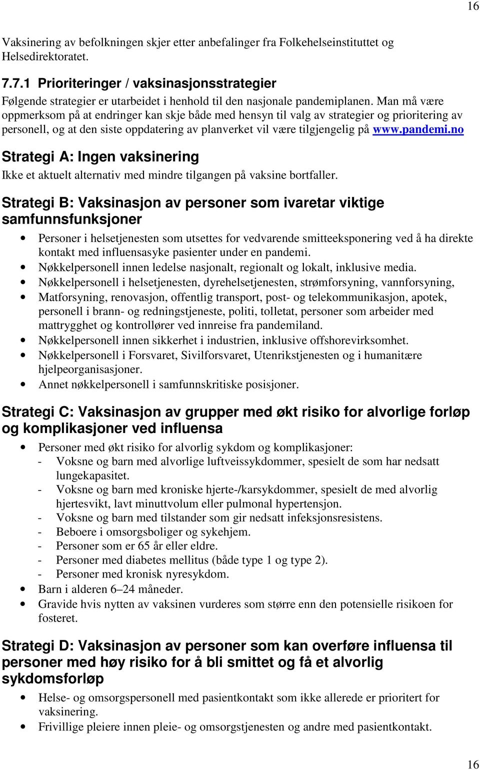 Man må være oppmerksom på at endringer kan skje både med hensyn til valg av strategier og prioritering av personell, og at den siste oppdatering av planverket vil være tilgjengelig på www.pandemi.