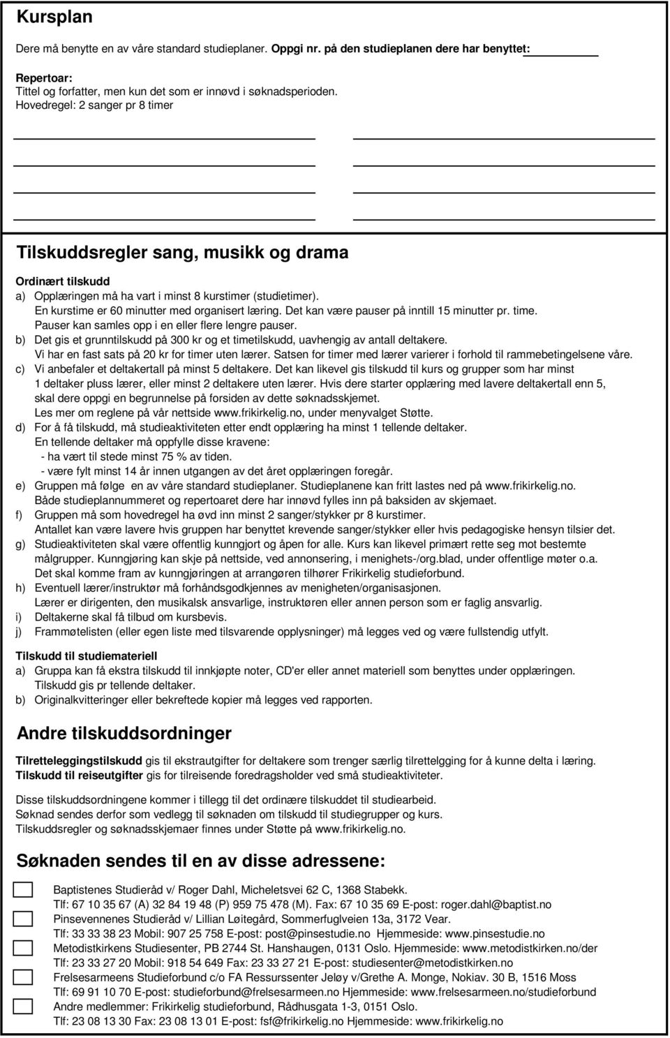 Det kan være pauser på inntill 15 minutter pr. time. Pauser kan samles opp i en eller flere lengre pauser. b) Det gis et grunntilskudd på 300 kr og et timetilskudd, uavhengig av antall deltakere.